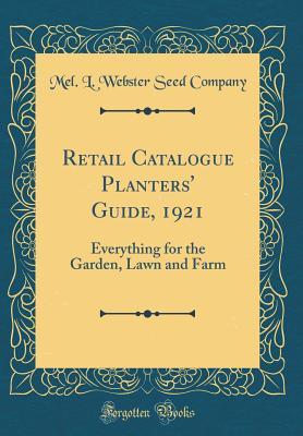 Read Retail Catalogue Planters' Guide, 1921: Everything for the Garden, Lawn and Farm (Classic Reprint) - Mel L Webster Seed Company file in ePub