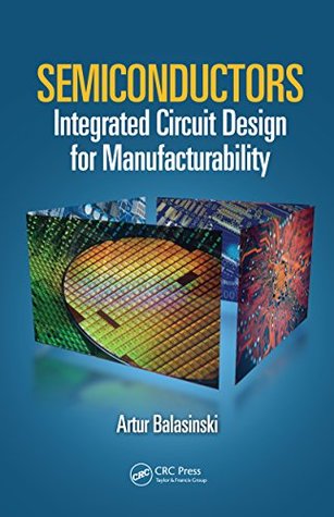 Read Online Semiconductors: Integrated Circuit Design for Manufacturability (Devices, Circuits, and Systems) - Artur Balasinski file in PDF