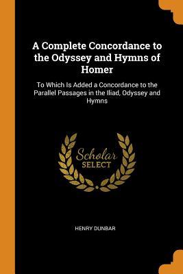 Read A Complete Concordance to the Odyssey and Hymns of Homer: To Which Is Added a Concordance to the Parallel Passages in the Iliad, Odyssey and Hymns - Henry Dunbar | PDF