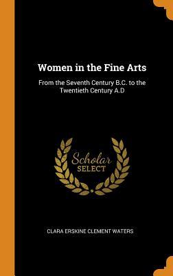 Full Download Women in the Fine Arts: From the Seventh Century B.C. to the Twentieth Century A.D - Clara Erskine Clement Waters file in ePub