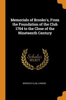 Read Online Memorials of Brooks's, from the Foundation of the Club 1764 to the Close of the Nineteenth Century - London Brooks's Club | ePub