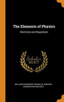Read The Elements of Physics: Electricity and Magnetism - William Suddards Franklin file in ePub