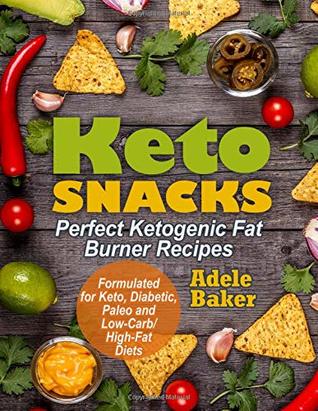Download Keto Snacks: Perfect Ketogenic Fat Burner Recipes   Supports Healthy Weight Loss - Burn Fat Instead of Carbs   Formulated for Keto, Diabetic, Paleo and Low-Carb/High-Fat Diets - Adele Baker | PDF