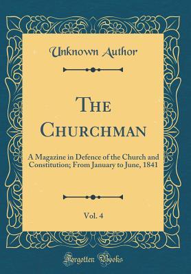 Full Download The Churchman, Vol. 4: A Magazine in Defence of the Church and Constitution; From January to June, 1841 (Classic Reprint) - Unknown file in PDF