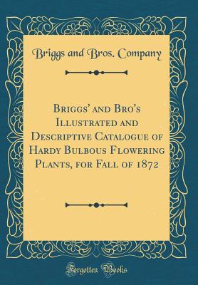 Read Briggs' and Bro's Illustrated and Descriptive Catalogue of Hardy Bulbous Flowering Plants, for Fall of 1872 (Classic Reprint) - Briggs & Bro file in ePub