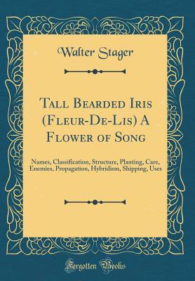 Full Download Tall Bearded Iris (Fleur-De-Lis) a Flower of Song: Names, Classification, Structure, Planting, Care, Enemies, Propagation, Hybridism, Shipping, Uses (Classic Reprint) - Walter Stager file in PDF