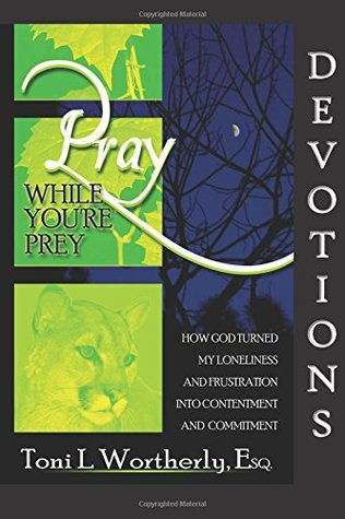 Read Online Pray While You're Prey Devotions: 52-Weeks of Encouragement for Your Single Season - Toni L. Wortherly Esq. | PDF