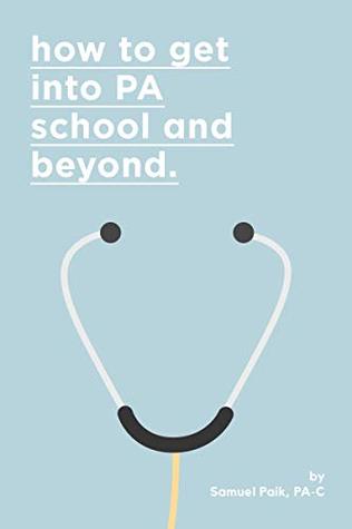 Read Online How To Get Into PA School And Beyond: Also how to survive PA school and the transition into adult life - Samuel Paik file in ePub