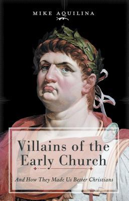 Read Online Villains of the Early Church: And How They Made Us Better Christians - Mike Aquilina file in ePub