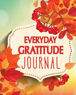 Read Online Everyday Gratitude Journal: Daily Gratitude Journal to Write in for Women, Men, and Kids 5 Minute Journal to Be Grateful Gratitude Journal for Women - Good Books | PDF