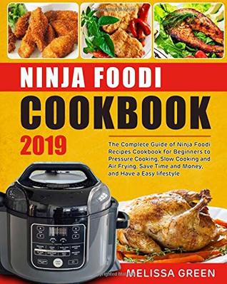 Read Ninja Foodi Cookbook 2019: The Complete Guide of Ninja Foodi Recipes Cookbook for Beginners to Pressure Cooking, Slow Cooking and Air Frying, Save Time and Money, and Have a Easy Lifestyle - Melissa Green file in ePub