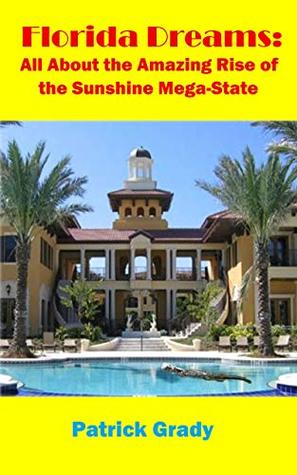Read Florida Dreams: All About the Amazing Rise of the Sunshine Mega-State - Patrick Grady | PDF