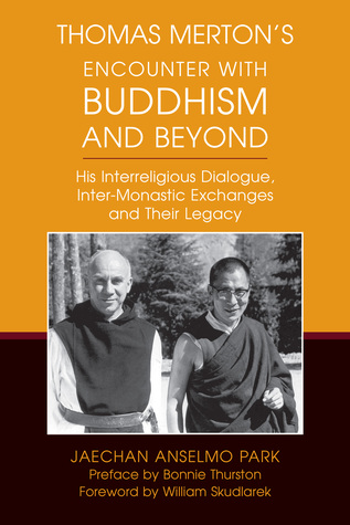 Full Download Thomas Merton’s Encounter with Buddhism and Beyond: His Interreligious Dialogue, Inter-monastic Exchanges, and Their Legacy - Jaechan Anselmo Park | PDF