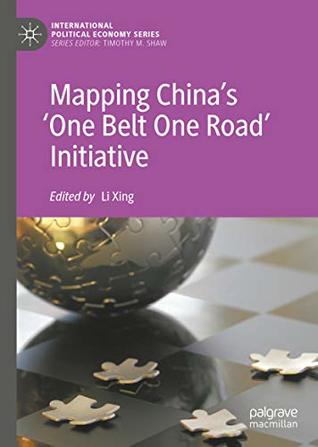 Read Online Mapping China’s ‘One Belt One Road’ Initiative (International Political Economy Series) - Li Xing | PDF
