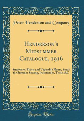 Download Henderson's Midsummer Catalogue, 1916: Strawberry Plants and Vegetable Plants, Seeds for Summer Sowing, Insecticides, Tools, &c (Classic Reprint) - Peter Henderson and Company | ePub