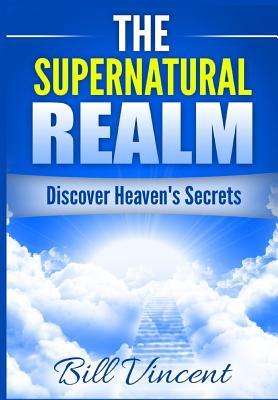 Read The Supernatural Realm: Discover Heaven's Secrets - Bill Vincent file in PDF