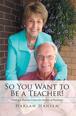 Full Download So You Want to Be a Teacher!: Trading a Business Career for the Joys of Teaching! - Harlan Hansen file in PDF