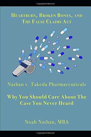 Read Online Heartburn, Broken Bones, and the False Claims Act: Nathan v. Takeda Pharmaceuticals - Why You Should Care About the Case You Never Heard - Noah Nathan file in PDF