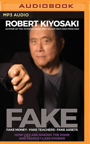 Read Online FAKE: Fake Money, Fake Teachers, Fake Assets: How Lies Are Making the Poor and Middle Class Poorer - Robert T. Kiyosaki file in PDF