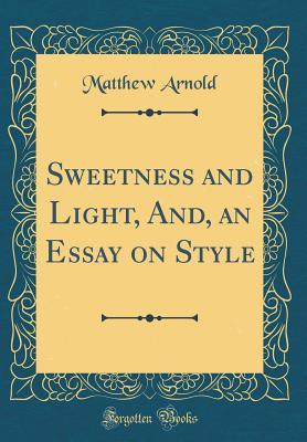 Full Download Sweetness and Light, And, an Essay on Style (Classic Reprint) - Matthew Arnold | ePub