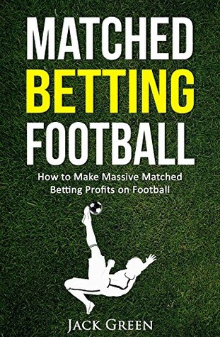 Download Matched Betting Football: How to Make Massive Matched Betting Profits on Football - Jack Green file in PDF