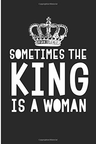 Read Online Sometimes The King Is A Woman: Gender Equality Womens Rights Blank Lined Note Book -  | PDF