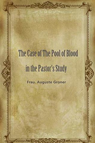 Read The Case of The Pool of Blood in the Pastor's Study - Frau. Auguste Groner | PDF