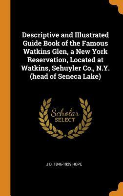 Read Online Descriptive and Illustrated Guide Book of the Famous Watkins Glen, a New York Reservation, Located at Watkins, Sehuyler Co., N.Y. (Head of Seneca Lake) - J.D. Hope file in ePub