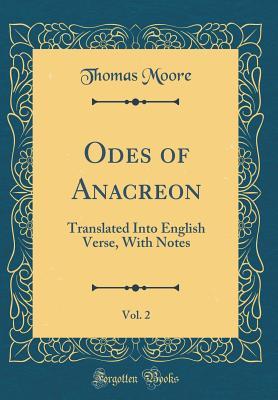 Download Odes of Anacreon, Vol. 2: Translated Into English Verse, with Notes (Classic Reprint) - Thomas Moore | PDF