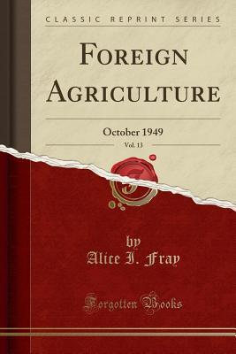 Read Foreign Agriculture, Vol. 13: October 1949 (Classic Reprint) - Alice I Fray | PDF