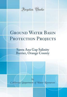 Download Ground Water Basin Protection Projects: Santa Ana Gap Salinity Barrier, Orange County (Classic Reprint) - California Department of Wate Resources file in ePub