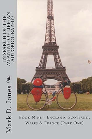 Download In Search of the Meaning of Life (An Autobiography): Book Nine - England, Scotland, Wales & France (Part One) (Volume 9) - Mark D. Jones file in ePub
