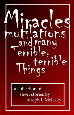 Read Miracles, Mutilations and Many Terrible, Terrible Things - Joe Melesky | PDF
