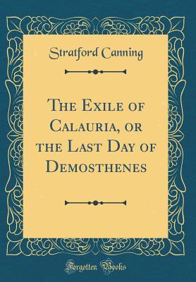 Full Download The Exile of Calauria, or the Last Day of Demosthenes (Classic Reprint) - Stratford Canning file in PDF