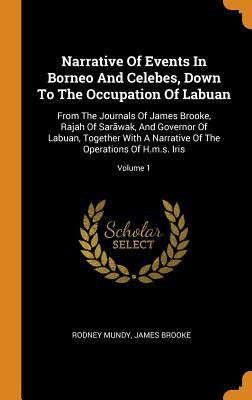 Read Online Narrative of Events in Borneo and Celebes, Down to the Occupation of Labuan: From the Journals of James Brooke, Rajah of Sar�wak, and Governor of Labuan, Together with a Narrative of the Operations of H.M.S. Iris; Volume 1 - Rodney Mundy | PDF