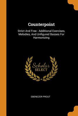 Read Online Counterpoint: Strict and Free: Additional Exercises, Melodies, and Unfigured Basses for Harmonizing - Ebenezer Prout file in PDF