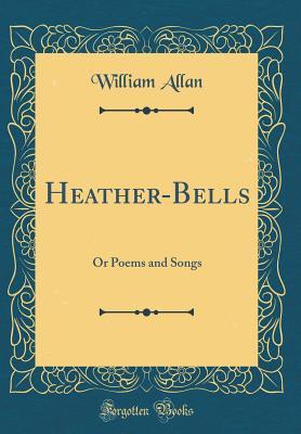 Full Download Heather-Bells: Or Poems and Songs (Classic Reprint) - William Allan file in ePub