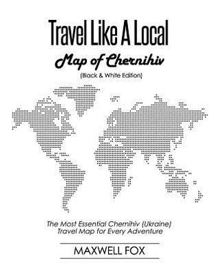 Read Travel Like a Local - Map of Chernihiv: The Most Essential Chernihiv (Ukraine) Travel Map for Every Adventure - Maxwell Fox | PDF