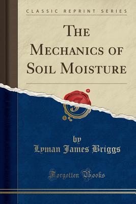 Full Download The Mechanics of Soil Moisture (Classic Reprint) - Lyman J. Briggs file in PDF