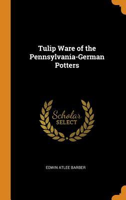 Full Download Tulip Ware of the Pennsylvania-German Potters - Edwin Atlee Barber file in ePub