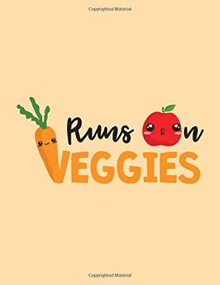 Read Runs On Veggies: The Perfect Vegan Notebook For Every Plant Based Eater - Acadelle Publishing | PDF