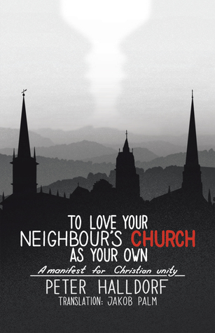Full Download To Love Your Neighbour's Church as Your Own: A Manifest For Christian Unity - Peter Halldorf file in ePub
