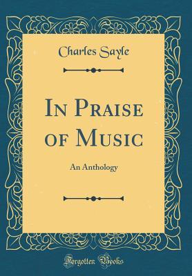 Read Online In Praise of Music: An Anthology (Classic Reprint) - Charles Sayle | PDF