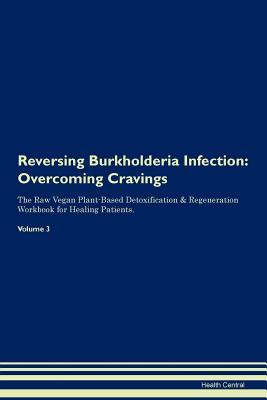 Full Download Reversing Burkholderia Infection: Overcoming Cravings The Raw Vegan Plant-Based Detoxification & Regeneration Workbook for Healing Patients. Volume 3 - Health Central | ePub