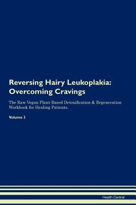 Download Reversing Hairy Leukoplakia: Overcoming Cravings The Raw Vegan Plant-Based Detoxification & Regeneration Workbook for Healing Patients. Volume 3 - Health Central | ePub
