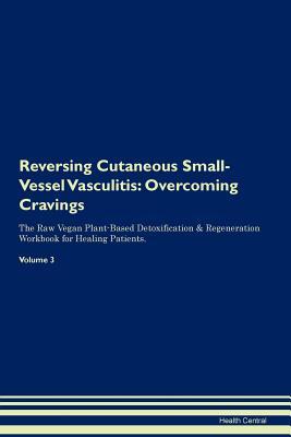 Read Reversing Cutaneous Small-Vessel Vasculitis: Overcoming Cravings The Raw Vegan Plant-Based Detoxification & Regeneration Workbook for Healing Patients. Volume 3 - Health Central | ePub