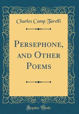 Read Online Persephone, and Other Poems (Classic Reprint) - Charles Camp Tarelli file in ePub