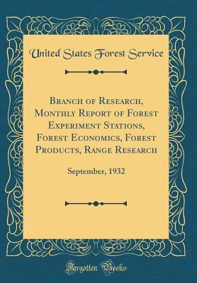 Read Branch of Research, Monthly Report of Forest Experiment Stations, Forest Economics, Forest Products, Range Research: September, 1932 (Classic Reprint) - United States Forest Service | ePub