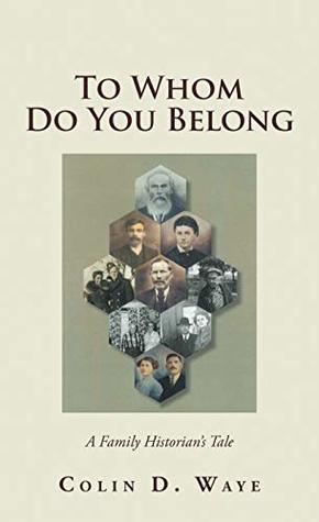 Download To Whom Do You Belong: A Family Historian’s Tale - Colin D. Waye | PDF