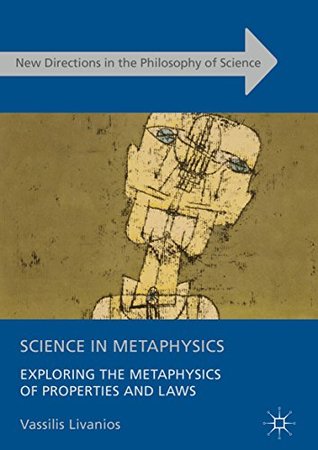 Read Online Science in Metaphysics: Exploring the Metaphysics of Properties and Laws (New Directions in the Philosophy of Science) - Vassilis Livanios | ePub